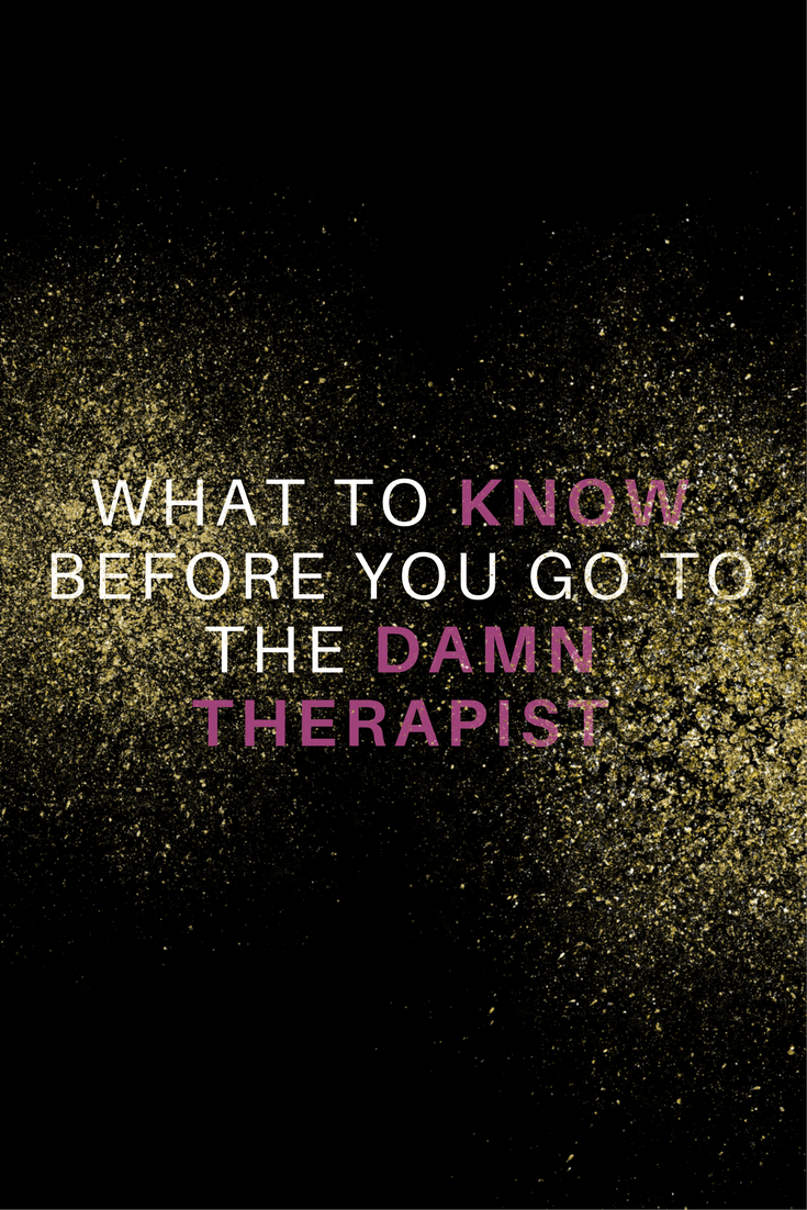 What to Know Before You Go to the Damn Therapist