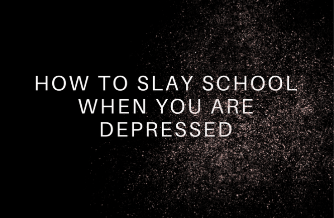 How to Slay School When You Are Depressed