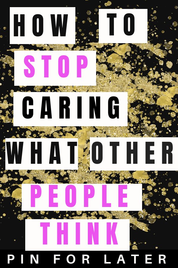 stop caring what other people think | confidence | positivity | happiness | mental health