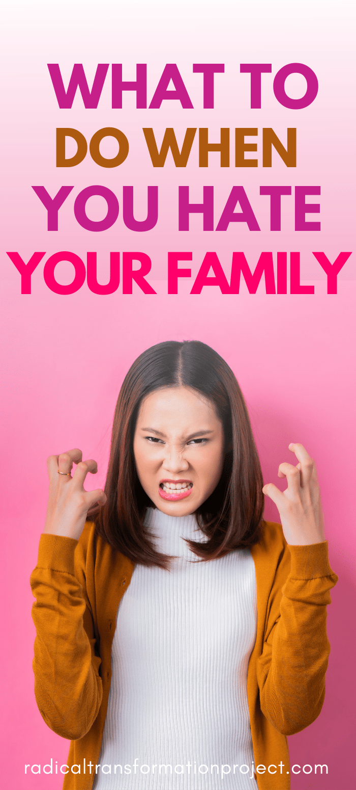 What To Do When You Hate Your Family Radical Transformation Project